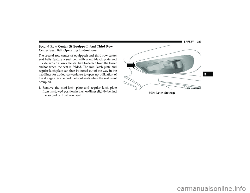 CHRYSLER PACIFICA HYBRID 2019  Owners Manual Second Row Center (If Equipped) And Third Row
Center Seat Belt Operating Instructions
The second row center (if equipped) and third row center
seat belts feature a seat belt with a mini-latch plate an