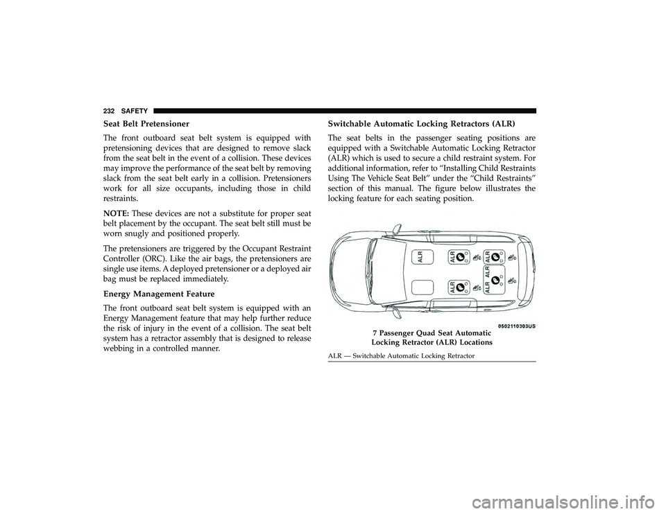 CHRYSLER PACIFICA HYBRID 2019  Owners Manual Seat Belt Pretensioner
The front outboard seat belt system is equipped with
pretensioning devices that are designed to remove slack
from the seat belt in the event of a collision. These devices
may im