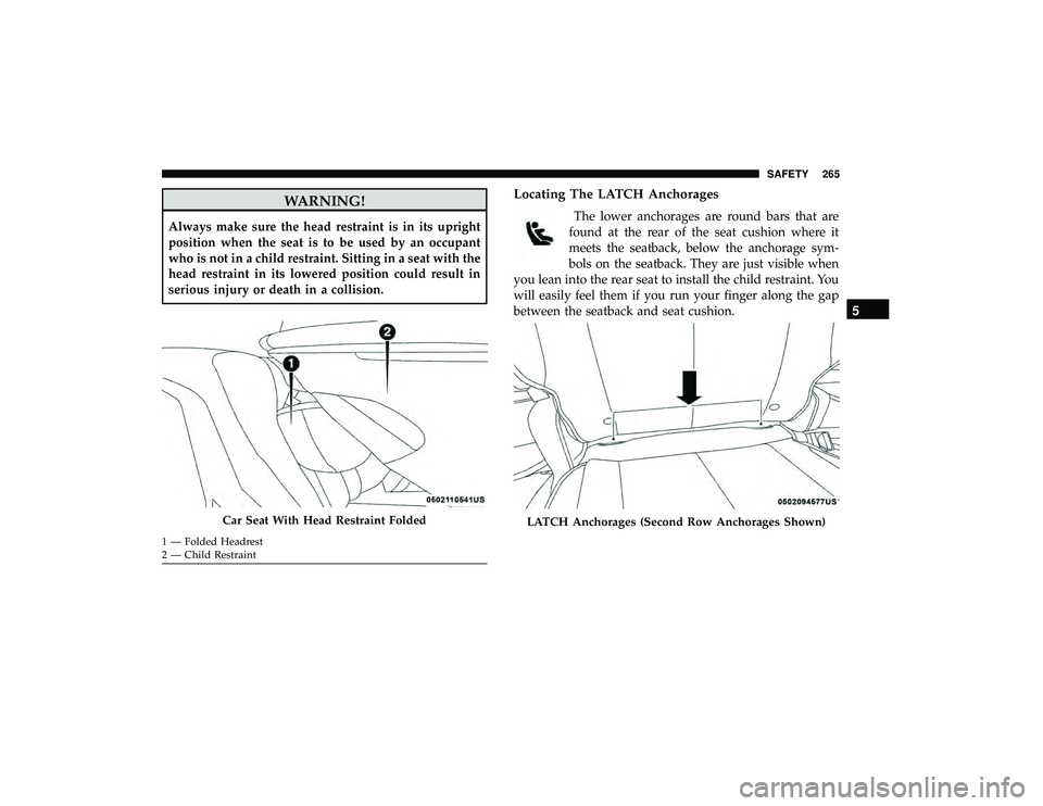 CHRYSLER PACIFICA HYBRID 2019  Owners Manual WARNING!
Always make sure the head restraint is in its upright
position when the seat is to be used by an occupant
who is not in a child restraint. Sitting in a seat with the
head restraint in its low