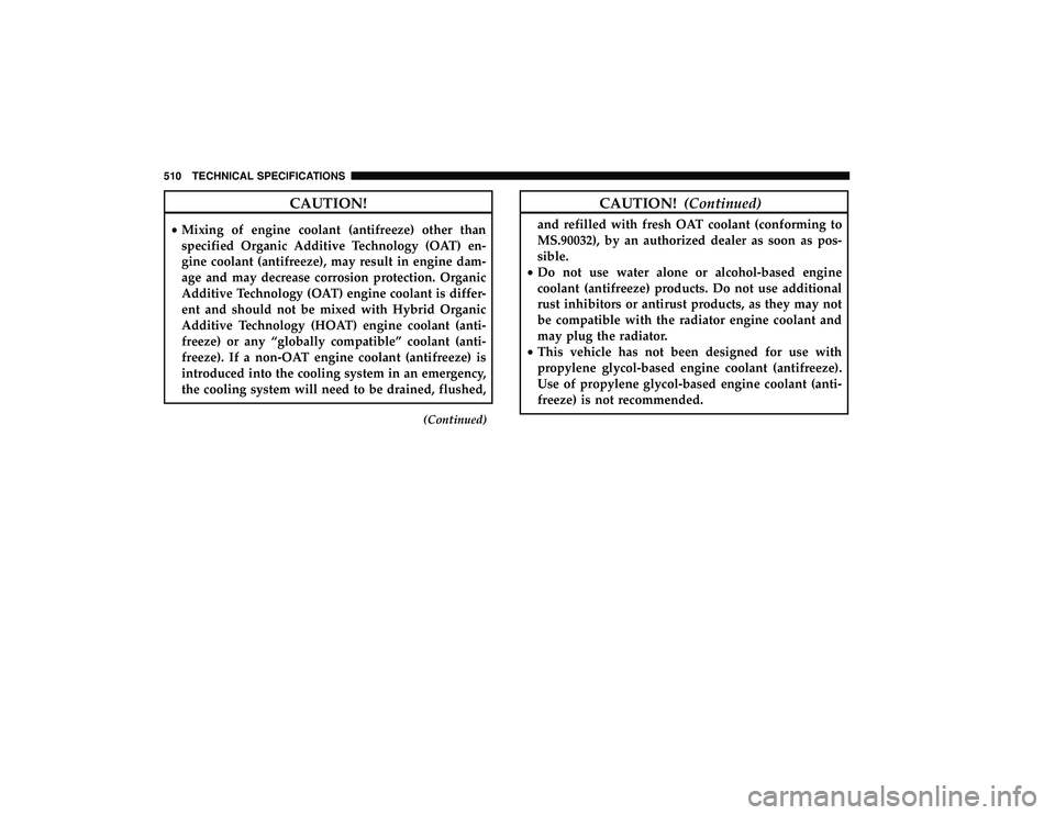 CHRYSLER PACIFICA HYBRID 2019 Owners Manual CAUTION!
•Mixing of engine coolant (antifreeze) other than
specified Organic Additive Technology (OAT) en-
gine coolant (antifreeze), may result in engine dam-
age and may decrease corrosion protect CHRYSLER PACIFICA HYBRID 2019 Owners Manual CAUTION!
•Mixing of engine coolant (antifreeze) other than
specified Organic Additive Technology (OAT) en-
gine coolant (antifreeze), may result in engine dam-
age and may decrease corrosion protect