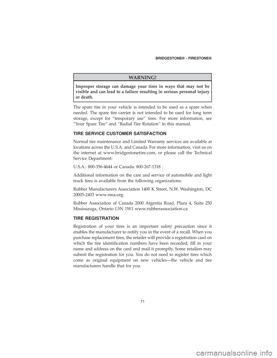 CHRYSLER PACIFICA HYBRID 2019 Vehicle Warranty WARNING!
Improper storage can damage your tires in ways that may not be
visible and can lead to a failure resulting in serious personal injury
or death.
The spare tire in your vehicle is intended to b CHRYSLER PACIFICA HYBRID 2019 Vehicle Warranty WARNING!
Improper storage can damage your tires in ways that may not be
visible and can lead to a failure resulting in serious personal injury
or death.
The spare tire in your vehicle is intended to b