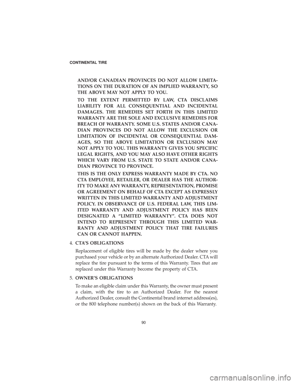 CHRYSLER PACIFICA HYBRID 2019  Vehicle Warranty AND/OR CANADIAN PROVINCES DO NOT ALLOW LIMITA-
TIONS ON THE DURATION OF AN IMPLIED WARRANTY, SO
THE ABOVE MAY NOT APPLY TO YOU.
TO THE EXTENT PERMITTED BY LAW, CTA DISCLAIMS
LlABILITY FOR ALL CONSEQUE