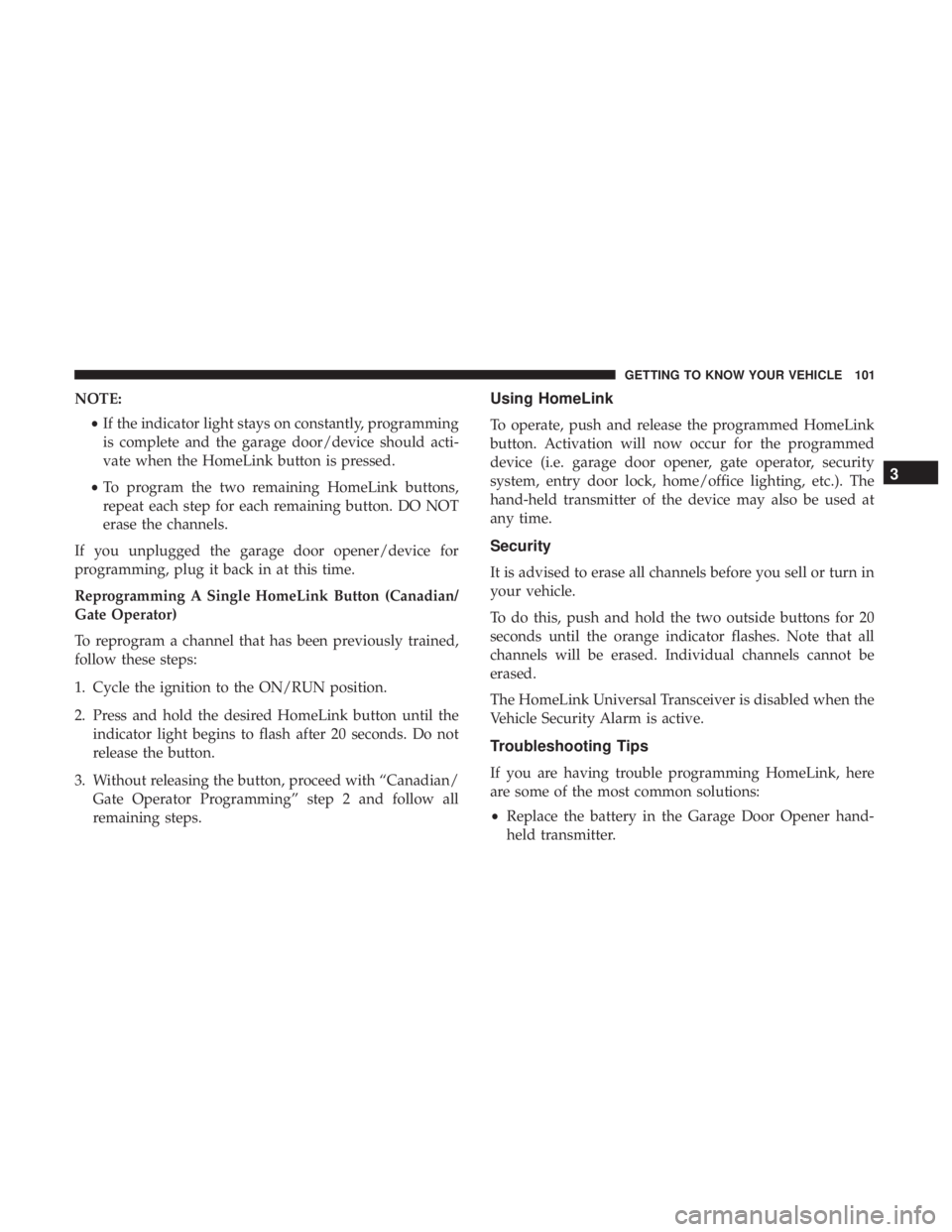 CHRYSLER 300 2018  Owners Manual NOTE:•If the indicator light stays on constantly, programming
is complete and the garage door/device should acti-
vate when the HomeLink button is pressed.
• To program the two remaining HomeLink 