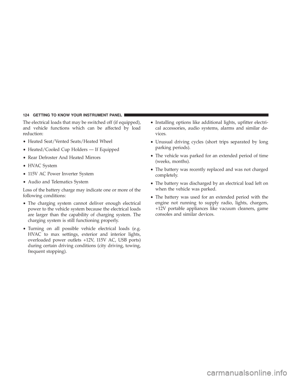 CHRYSLER 300 2018  Owners Manual The electrical loads that may be switched off (if equipped),
and vehicle functions which can be affected by load
reduction:
•Heated Seat/Vented Seats/Heated Wheel
• Heated/Cooled Cup Holders — I