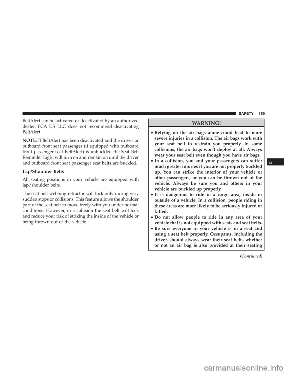 CHRYSLER 300 2018  Owners Manual BeltAlert can be activated or deactivated by an authorized
dealer. FCA US LLC does not recommend deactivating
BeltAlert.
NOTE:If BeltAlert has been deactivated and the driver or
outboard front seat pa