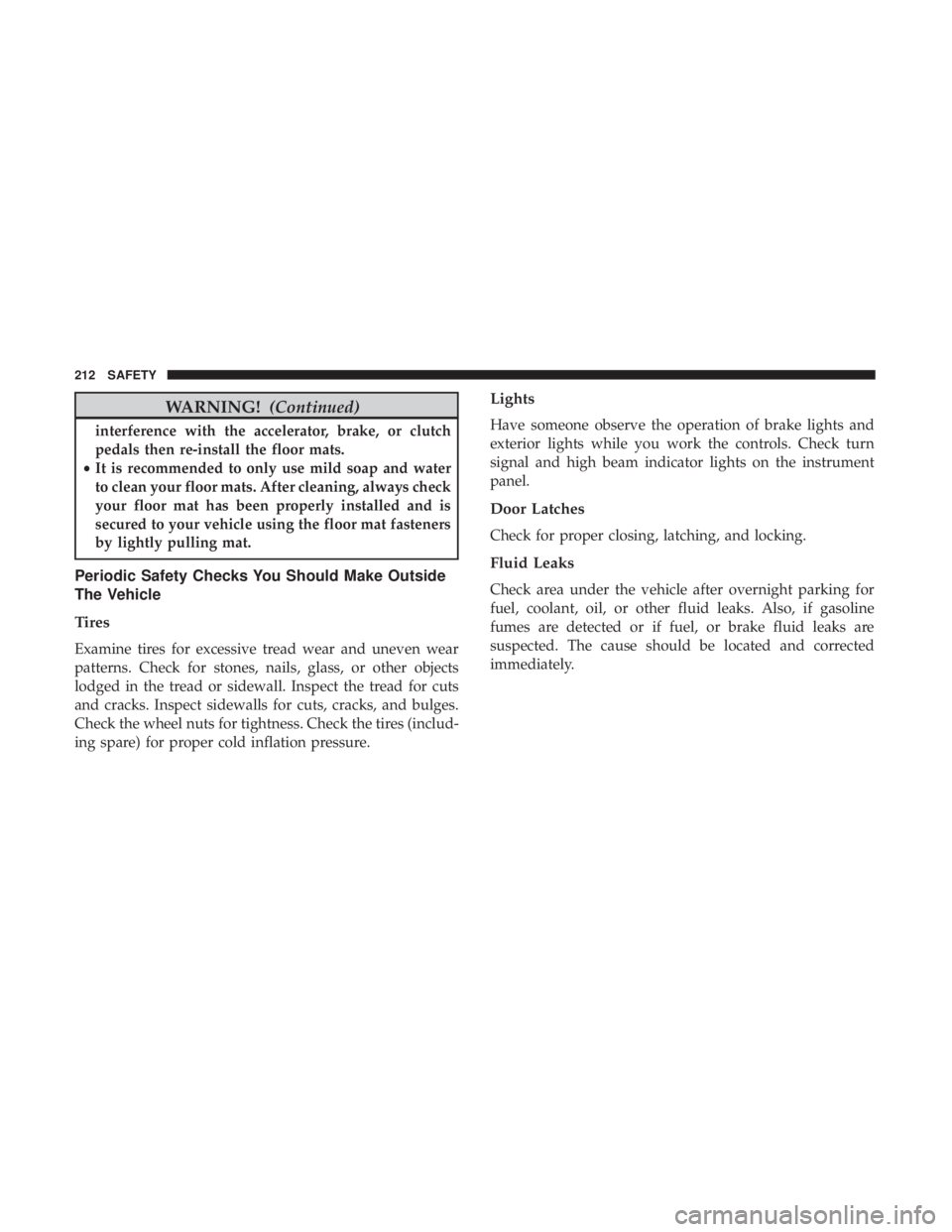 CHRYSLER 300 2018 Owners Manual WARNING!(Continued)
interference with the accelerator, brake, or clutch
pedals then re-install the floor mats.
• It is recommended to only use mild soap and water
to clean your floor mats. After cle CHRYSLER 300 2018 Owners Manual WARNING!(Continued)
interference with the accelerator, brake, or clutch
pedals then re-install the floor mats.
• It is recommended to only use mild soap and water
to clean your floor mats. After cle