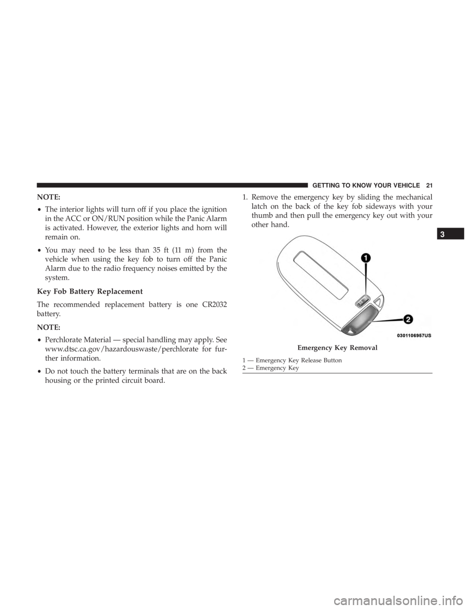 CHRYSLER 300 2018  Owners Manual NOTE:
•The interior lights will turn off if you place the ignition
in the ACC or ON/RUN position while the Panic Alarm
is activated. However, the exterior lights and horn will
remain on.
• You may
