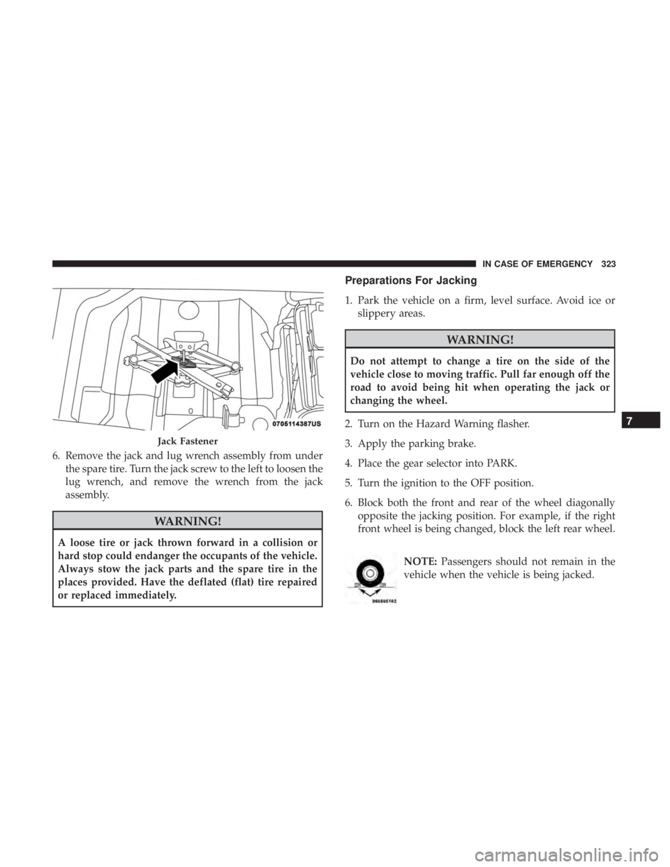 CHRYSLER 300 2018  Owners Manual 6. Remove the jack and lug wrench assembly from underthe spare tire. Turn the jack screw to the left to loosen the
lug wrench, and remove the wrench from the jack
assembly.
WARNING!
A loose tire or ja
