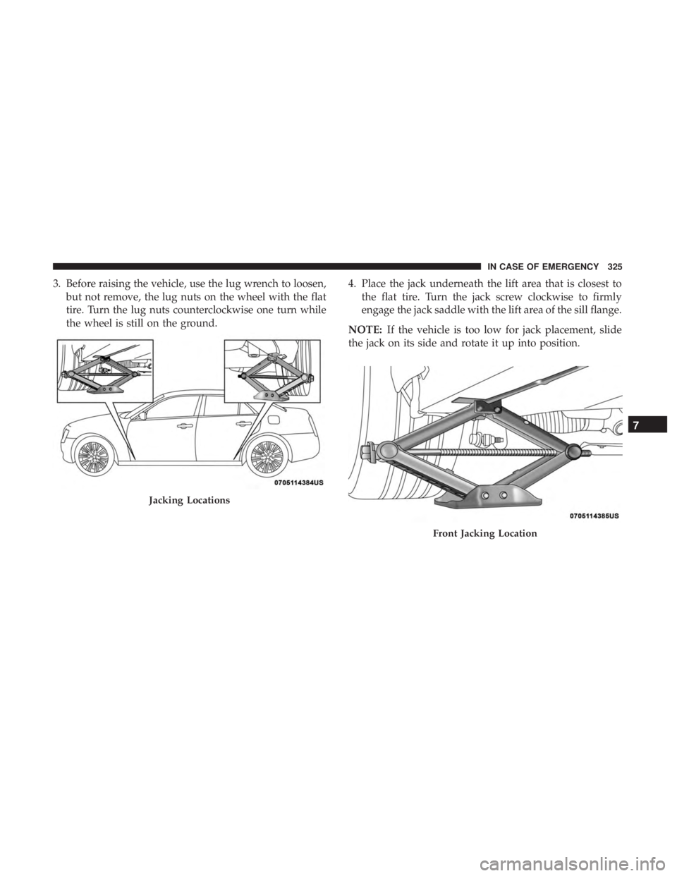 CHRYSLER 300 2018  Owners Manual 3. Before raising the vehicle, use the lug wrench to loosen,but not remove, the lug nuts on the wheel with the flat
tire. Turn the lug nuts counterclockwise one turn while
the wheel is still on the gr