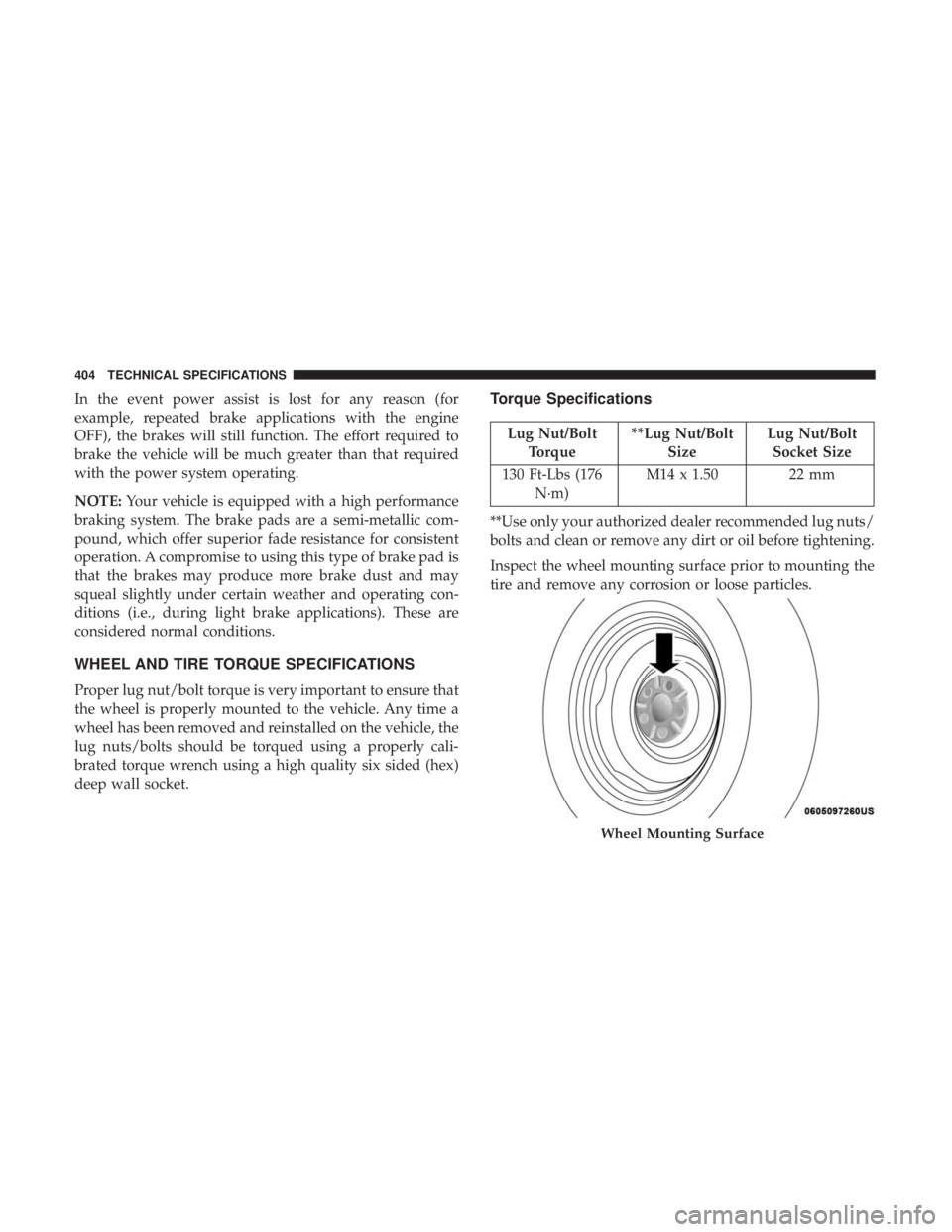CHRYSLER 300 2018  Owners Manual In the event power assist is lost for any reason (for
example, repeated brake applications with the engine
OFF), the brakes will still function. The effort required to
brake the vehicle will be much g