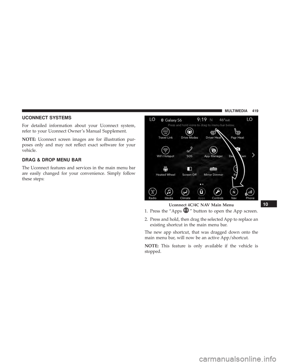 CHRYSLER 300 2018  Owners Manual UCONNECT SYSTEMS
For detailed information about your Uconnect system,
refer to your Uconnect Owner ’s Manual Supplement.
NOTE:Uconnect screen images are for illustration pur-
poses only and may not 