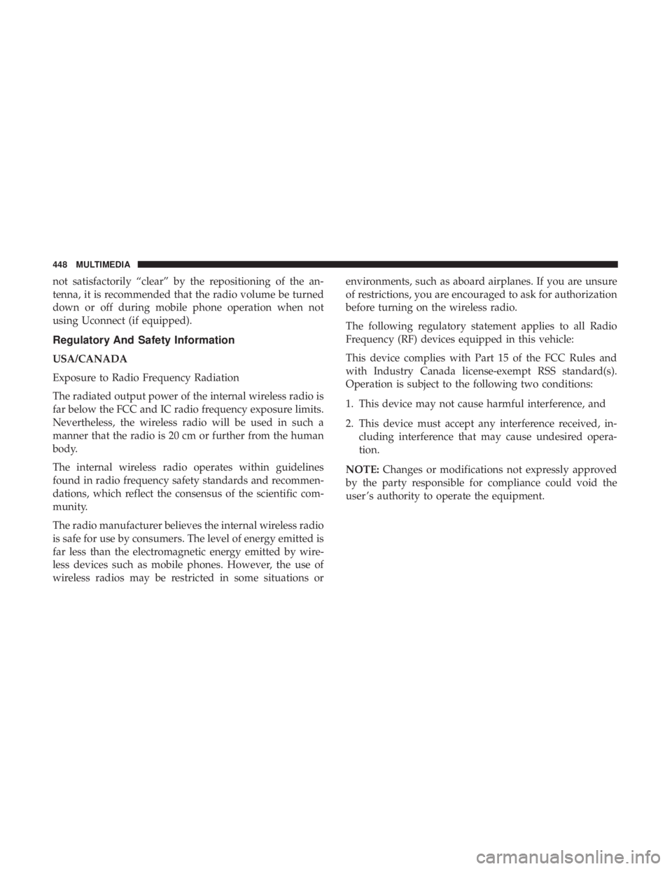 CHRYSLER 300 2018  Owners Manual not satisfactorily “clear” by the repositioning of the an-
tenna, it is recommended that the radio volume be turned
down or off during mobile phone operation when not
using Uconnect (if equipped).