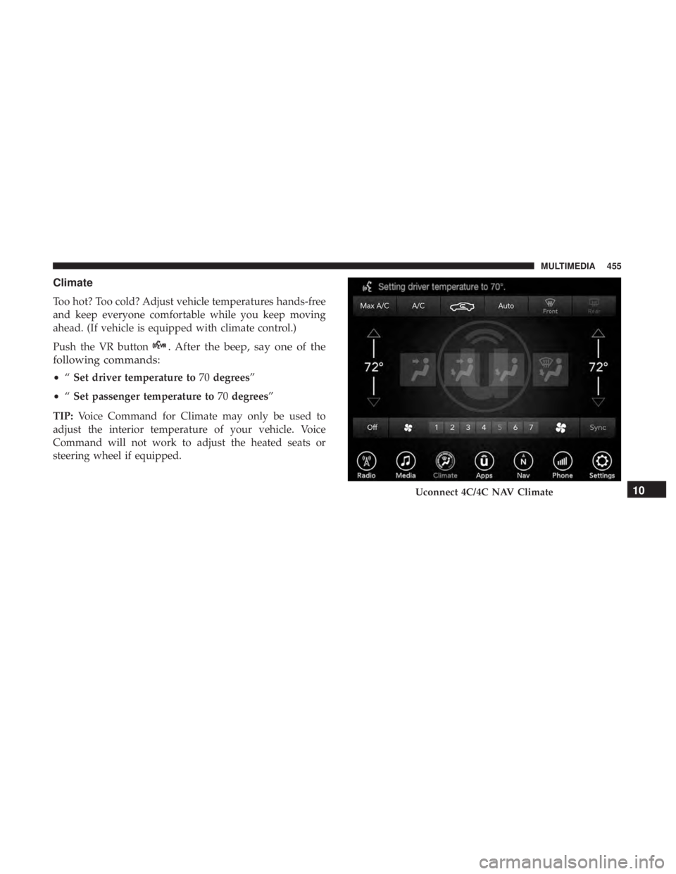 CHRYSLER 300 2018  Owners Manual Climate
Too hot? Too cold? Adjust vehicle temperatures hands-free
and keep everyone comfortable while you keep moving
ahead. (If vehicle is equipped with climate control.)
Push the VR button
. After t
