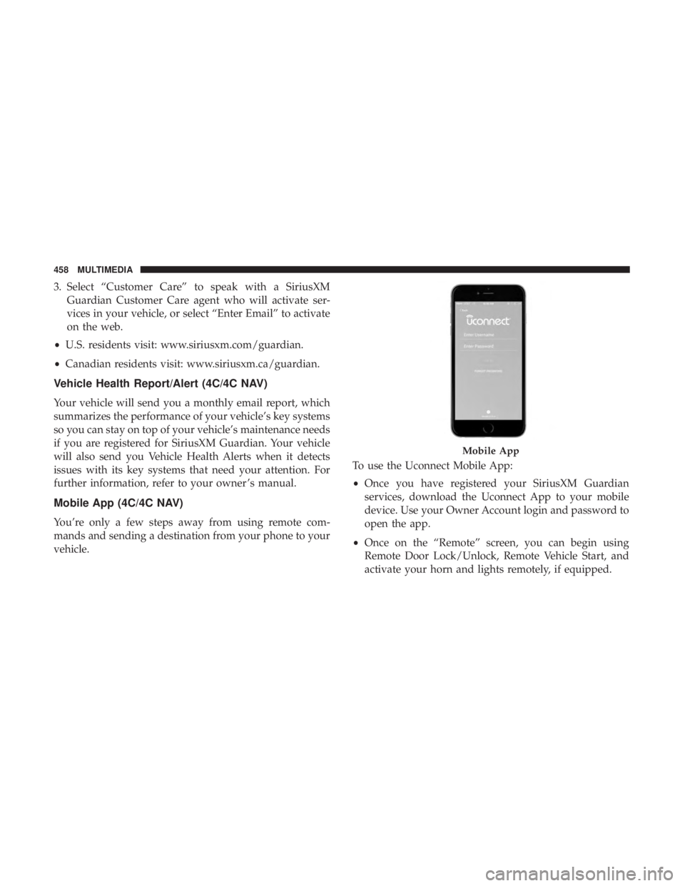 CHRYSLER 300 2018  Owners Manual 3. Select “Customer Care” to speak with a SiriusXMGuardian Customer Care agent who will activate ser-
vices in your vehicle, or select “Enter Email” to activate
on the web.
• U.S. residents 
