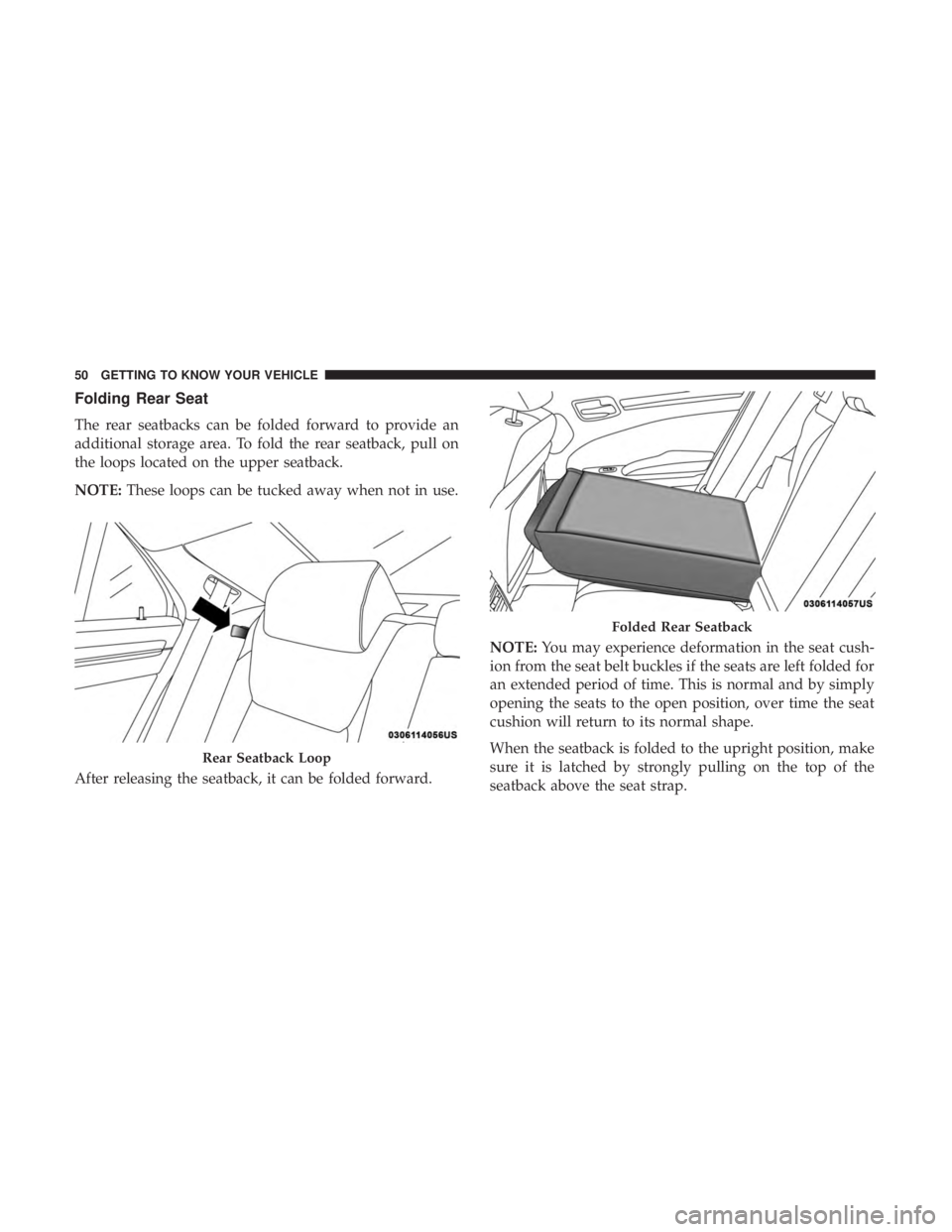 CHRYSLER 300 2018  Owners Manual Folding Rear Seat
The rear seatbacks can be folded forward to provide an
additional storage area. To fold the rear seatback, pull on
the loops located on the upper seatback.
NOTE:These loops can be tu