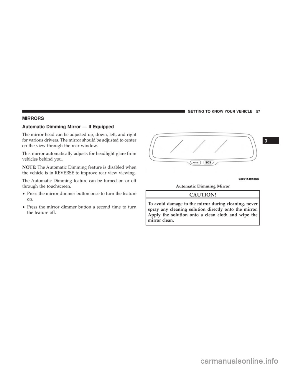 CHRYSLER 300 2018  Owners Manual MIRRORS
Automatic Dimming Mirror — If Equipped
The mirror head can be adjusted up, down, left, and right
for various drivers. The mirror should be adjusted to center
on the view through the rear win
