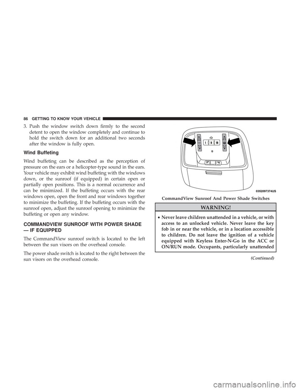 CHRYSLER 300 2018  Owners Manual 3. Push the window switch down firmly to the seconddetent to open the window completely and continue to
hold the switch down for an additional two seconds
after the window is fully open.
Wind Buffetin