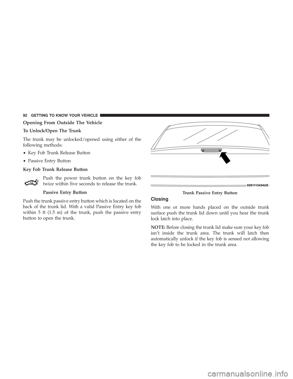 CHRYSLER 300 2018  Owners Manual Opening From Outside The Vehicle
To Unlock/Open The Trunk
The trunk may be unlocked/opened using either of the
following methods:
•Key Fob Trunk Release Button
• Passive Entry Button
Key Fob Trunk