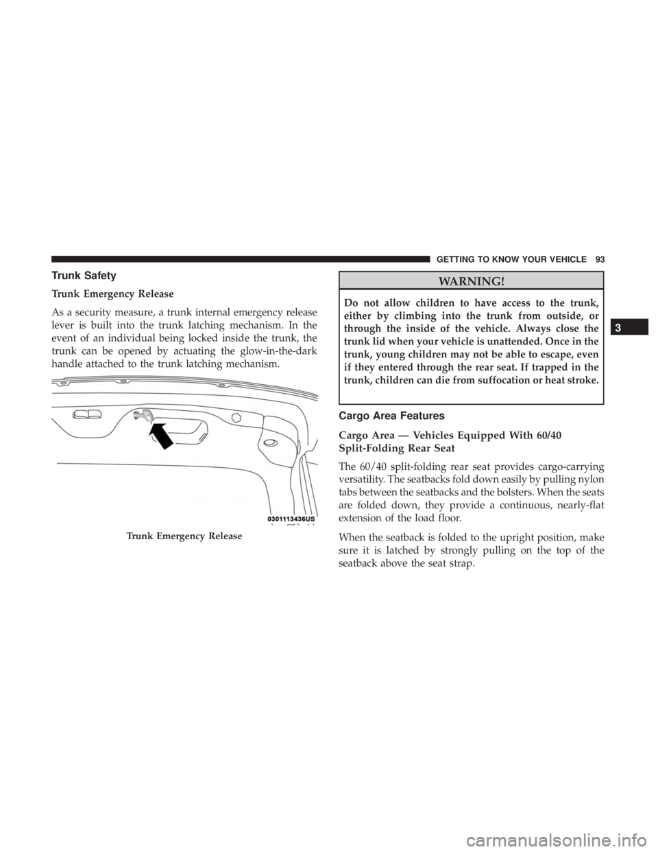 CHRYSLER 300 2018  Owners Manual Trunk Safety
Trunk Emergency Release
As a security measure, a trunk internal emergency release
lever is built into the trunk latching mechanism. In the
event of an individual being locked inside the t