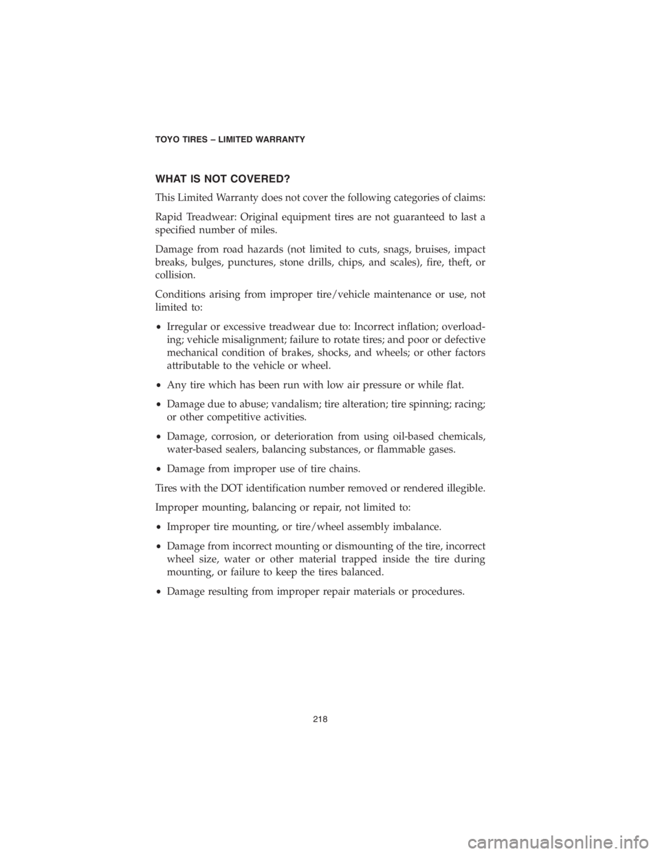 CHRYSLER 300 2018  Vehicle Warranty WHAT IS NOT COVERED?
This Limited Warranty does not cover the following categories of claims:
Rapid Treadwear: Original equipment tires are not guaranteed to last a
specified number of miles.
Damage f