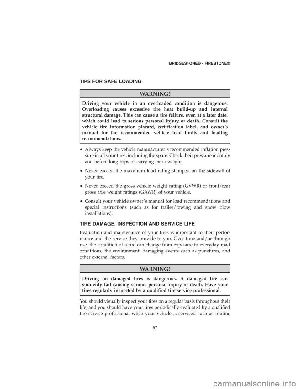 CHRYSLER 300 2018  Vehicle Warranty TIPS FOR SAFE LOADING
WARNING!
Driving your vehicle in an overloaded condition is dangerous.
Overloading causes excessive tire heat build-up and internal
structural damage. This can cause a tire failu