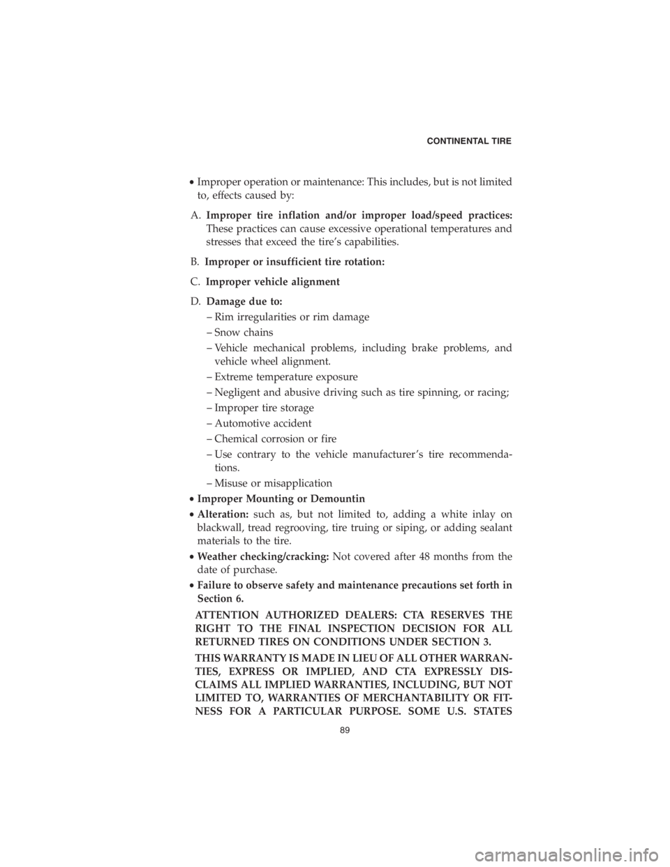 CHRYSLER 300 2018  Vehicle Warranty •Improper operation or maintenance: This includes, but is not limited
to, effects caused by:
A.Improper tire inflation and/or improper load/speed practices:
These practices can cause excessive opera