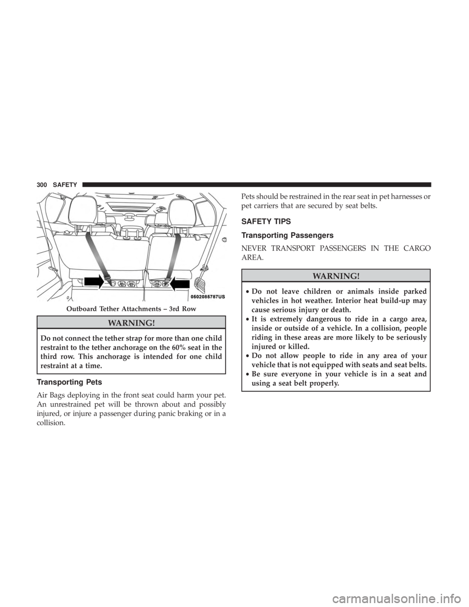 CHRYSLER PACIFICA 2018 Owners Manual WARNING!
Do not connect the tether strap for more than one child
restraint to the tether anchorage on the 60% seat in the
third row. This anchorage is intended for one child
restraint at a time.
Trans CHRYSLER PACIFICA 2018 Owners Manual WARNING!
Do not connect the tether strap for more than one child
restraint to the tether anchorage on the 60% seat in the
third row. This anchorage is intended for one child
restraint at a time.
Trans
