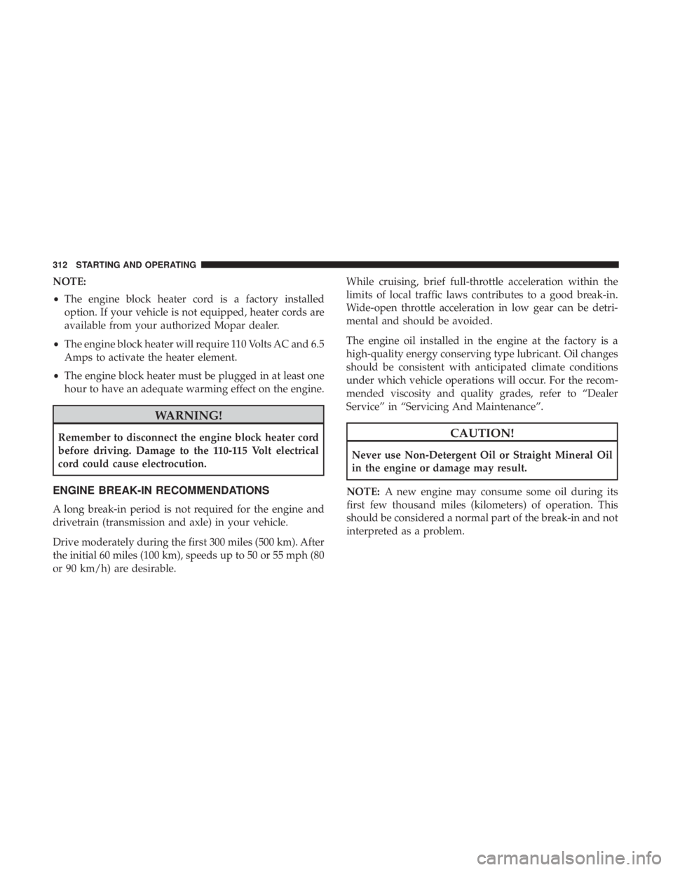 CHRYSLER PACIFICA 2018 Owners Manual NOTE:
•The engine block heater cord is a factory installed
option. If your vehicle is not equipped, heater cords are
available from your authorized Mopar dealer.
• The engine block heater will req CHRYSLER PACIFICA 2018 Owners Manual NOTE:
•The engine block heater cord is a factory installed
option. If your vehicle is not equipped, heater cords are
available from your authorized Mopar dealer.
• The engine block heater will req