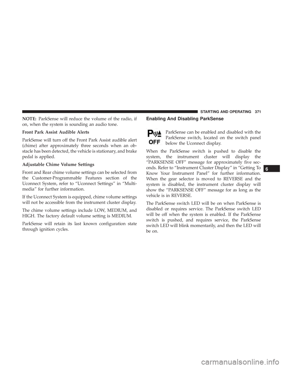 CHRYSLER PACIFICA 2018 Owners Manual NOTE:ParkSense will reduce the volume of the radio, if
on, when the system is sounding an audio tone.
Front Park Assist Audible Alerts
ParkSense will turn off the Front Park Assist audible alert
(chim CHRYSLER PACIFICA 2018 Owners Manual NOTE:ParkSense will reduce the volume of the radio, if
on, when the system is sounding an audio tone.
Front Park Assist Audible Alerts
ParkSense will turn off the Front Park Assist audible alert
(chim