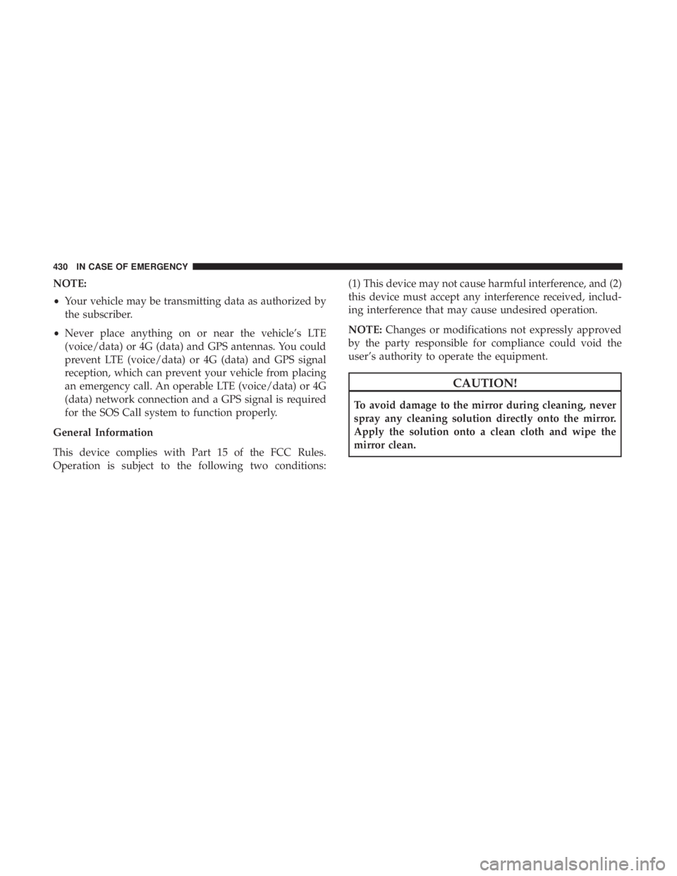 CHRYSLER PACIFICA 2018  Owners Manual NOTE:
•Your vehicle may be transmitting data as authorized by
the subscriber.
• Never place anything on or near the vehicle’s LTE
(voice/data) or 4G (data) and GPS antennas. You could
prevent LT