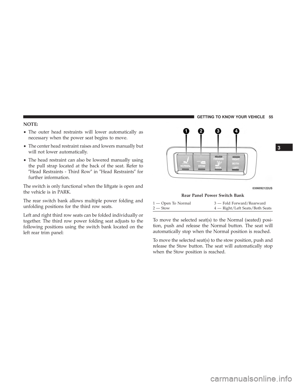 CHRYSLER PACIFICA 2018  Owners Manual NOTE:
•The outer head restraints will lower automatically as
necessary when the power seat begins to move.
• The center head restraint raises and lowers manually but
will not lower automatically.
