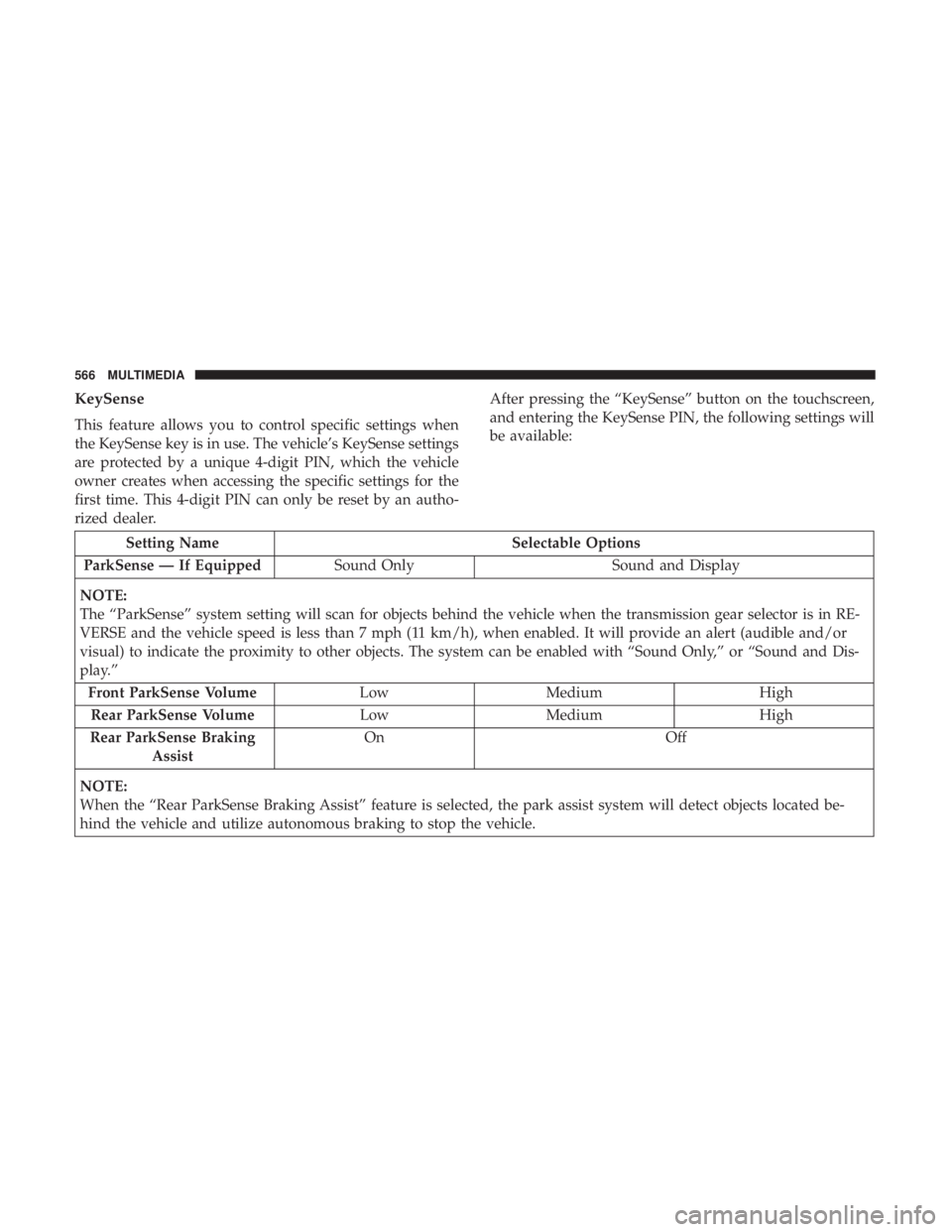 CHRYSLER PACIFICA 2018 Owners Manual KeySense
This feature allows you to control specific settings when
the KeySense key is in use. The vehicle’s KeySense settings
are protected by a unique 4-digit PIN, which the vehicle
owner creates CHRYSLER PACIFICA 2018 Owners Manual KeySense
This feature allows you to control specific settings when
the KeySense key is in use. The vehicle’s KeySense settings
are protected by a unique 4-digit PIN, which the vehicle
owner creates