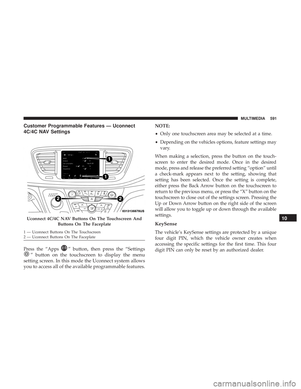 CHRYSLER PACIFICA 2018 Owners Manual Customer Programmable Features — Uconnect
4C/4C NAV Settings
Press the “Apps” button, then press the “Settings
” button on the touchscreen to display the menu
setting screen. In this mode th CHRYSLER PACIFICA 2018 Owners Manual Customer Programmable Features — Uconnect
4C/4C NAV Settings
Press the “Apps” button, then press the “Settings
” button on the touchscreen to display the menu
setting screen. In this mode th