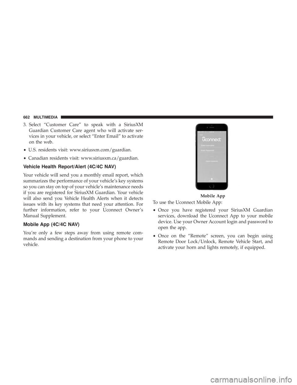 CHRYSLER PACIFICA 2018  Owners Manual 3. Select “Customer Care” to speak with a SiriusXMGuardian Customer Care agent who will activate ser-
vices in your vehicle, or select “Enter Email” to activate
on the web.
• U.S. residents 