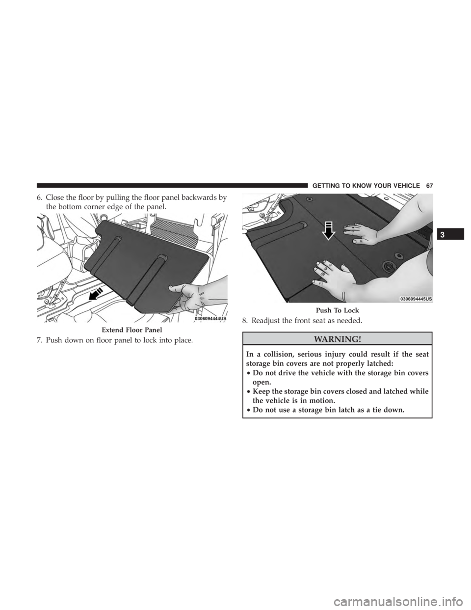 CHRYSLER PACIFICA 2018  Owners Manual 6. Close the floor by pulling the floor panel backwards bythe bottom corner edge of the panel.
7. Push down on floor panel to lock into place. 8. Readjust the front seat as needed.
WARNING!
In a colli