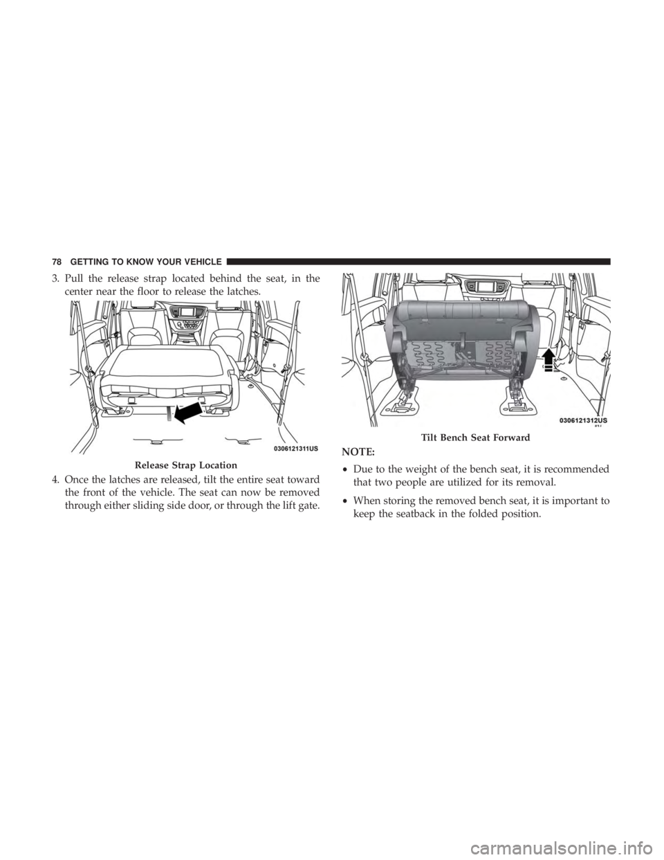 CHRYSLER PACIFICA 2018  Owners Manual 3. Pull the release strap located behind the seat, in thecenter near the floor to release the latches.
4. Once the latches are released, tilt the entire seat toward the front of the vehicle. The seat 