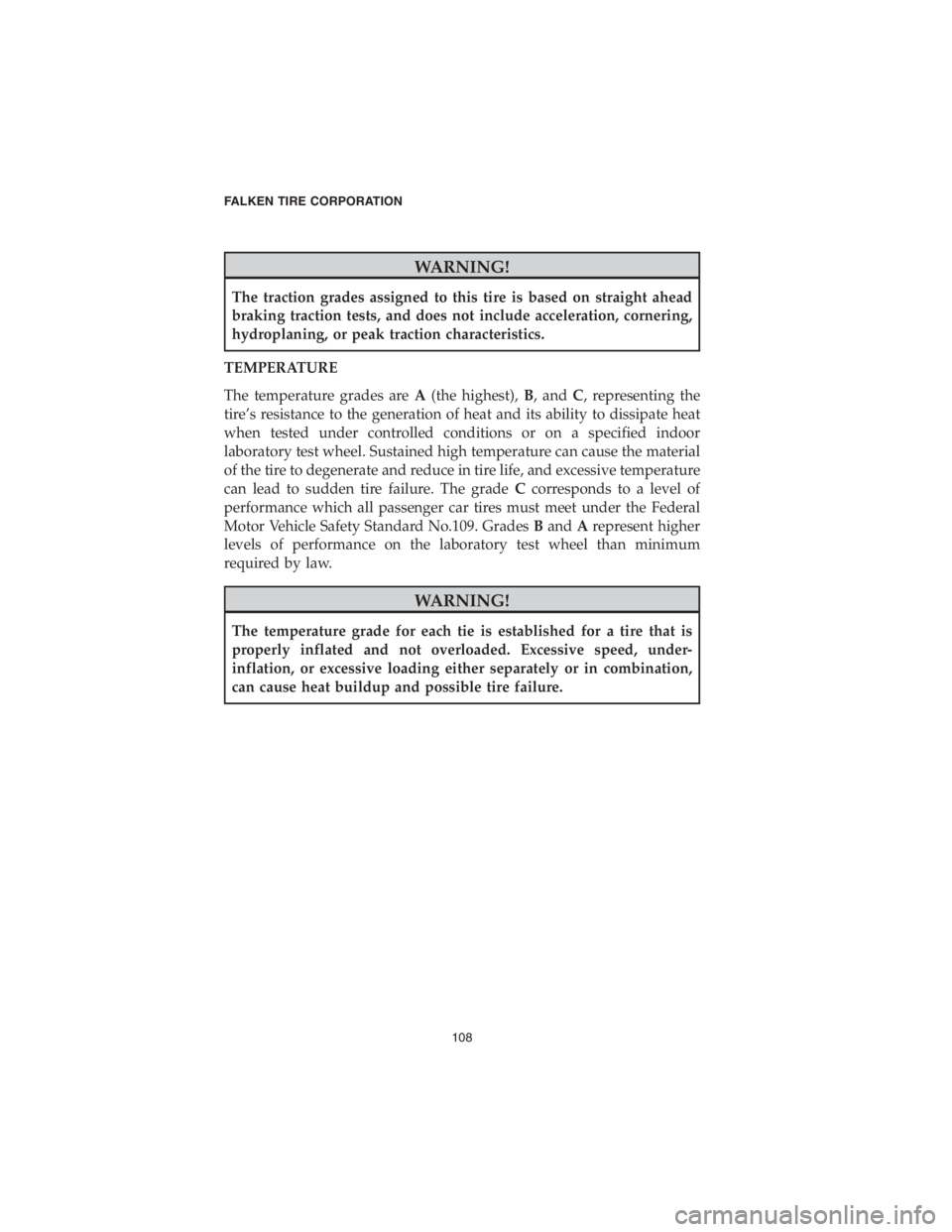CHRYSLER PACIFICA 2018 Vehicle Warranty WARNING!
The traction grades assigned to this tire is based on straight ahead
braking traction tests, and does not include acceleration, cornering,
hydroplaning, or peak traction characteristics.
TEMP CHRYSLER PACIFICA 2018 Vehicle Warranty WARNING!
The traction grades assigned to this tire is based on straight ahead
braking traction tests, and does not include acceleration, cornering,
hydroplaning, or peak traction characteristics.
TEMP
