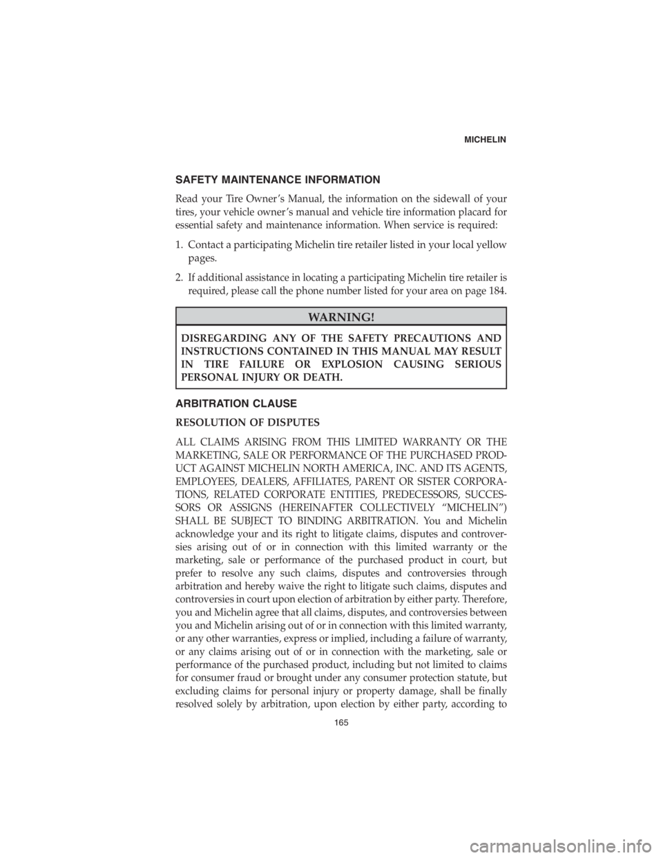 CHRYSLER PACIFICA 2018 Vehicle Warranty SAFETY MAINTENANCE INFORMATION
Read your Tire Owner ’s Manual, the information on the sidewall of your
tires, your vehicle owner ’s manual and vehicle tire information placard for
essential safety CHRYSLER PACIFICA 2018 Vehicle Warranty SAFETY MAINTENANCE INFORMATION
Read your Tire Owner ’s Manual, the information on the sidewall of your
tires, your vehicle owner ’s manual and vehicle tire information placard for
essential safety