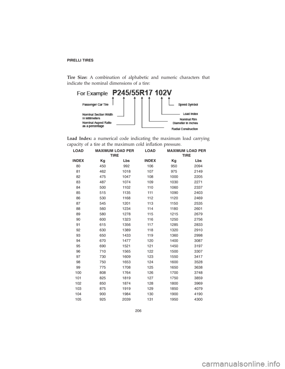 CHRYSLER PACIFICA 2018  Vehicle Warranty Tire Size:A combination of alphabetic and numeric characters that
indicate the nominal dimensions of a tire:
Load Index:a numerical code indicating the maximum load carrying
capacity of a tire at the 