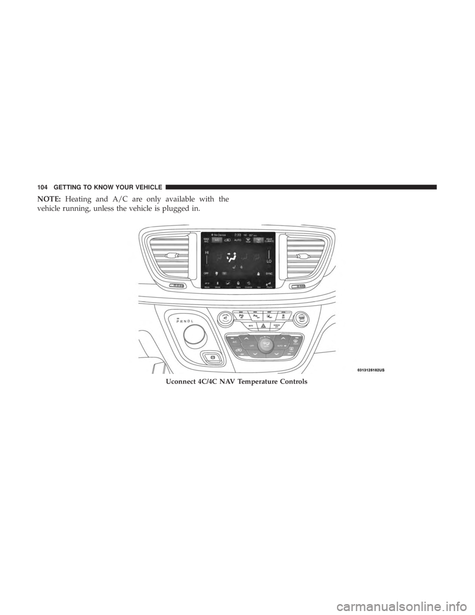 CHRYSLER PACIFICA HYBRID 2018  Owners Manual NOTE:Heating and A/C are only available with the
vehicle running, unless the vehicle is plugged in.
Uconnect 4C/4C NAV Temperature Controls
104 GETTING TO KNOW YOUR VEHICLE 