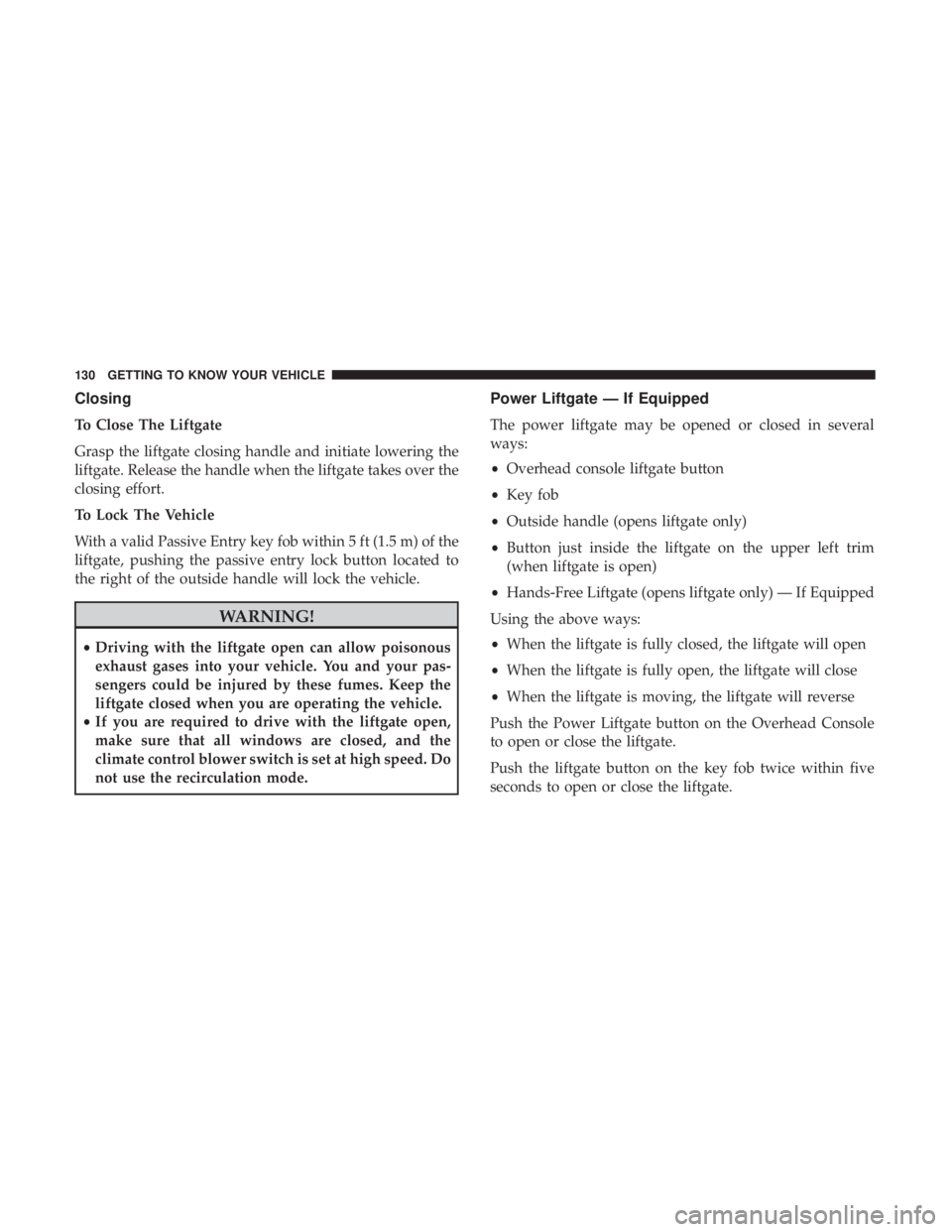 CHRYSLER PACIFICA HYBRID 2018  Owners Manual Closing
To Close The Liftgate
Grasp the liftgate closing handle and initiate lowering the
liftgate. Release the handle when the liftgate takes over the
closing effort.
To Lock The Vehicle
With a valid