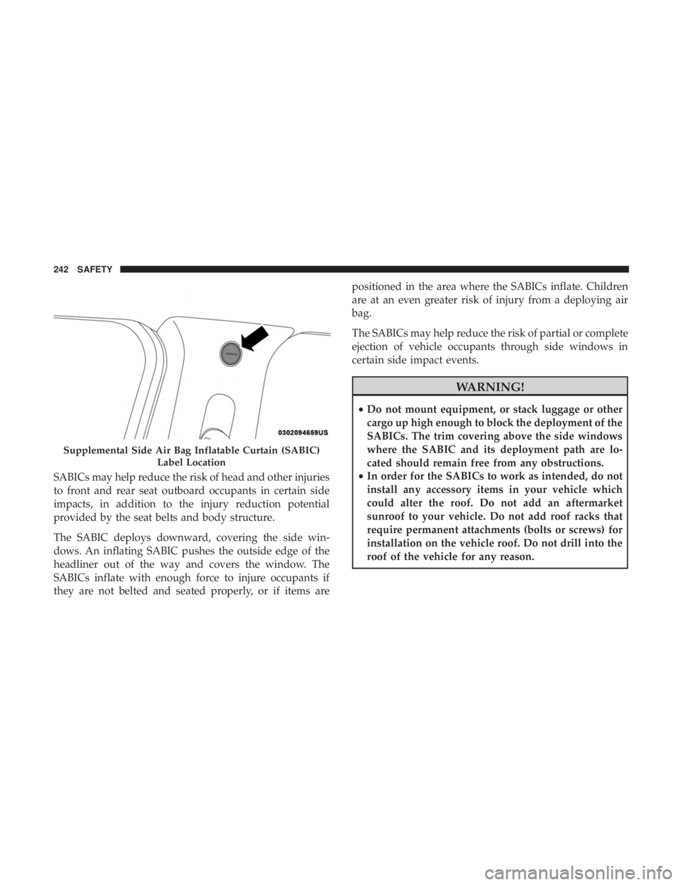 CHRYSLER PACIFICA HYBRID 2018  Owners Manual SABICs may help reduce the risk of head and other injuries
to front and rear seat outboard occupants in certain side
impacts, in addition to the injury reduction potential
provided by the seat belts a