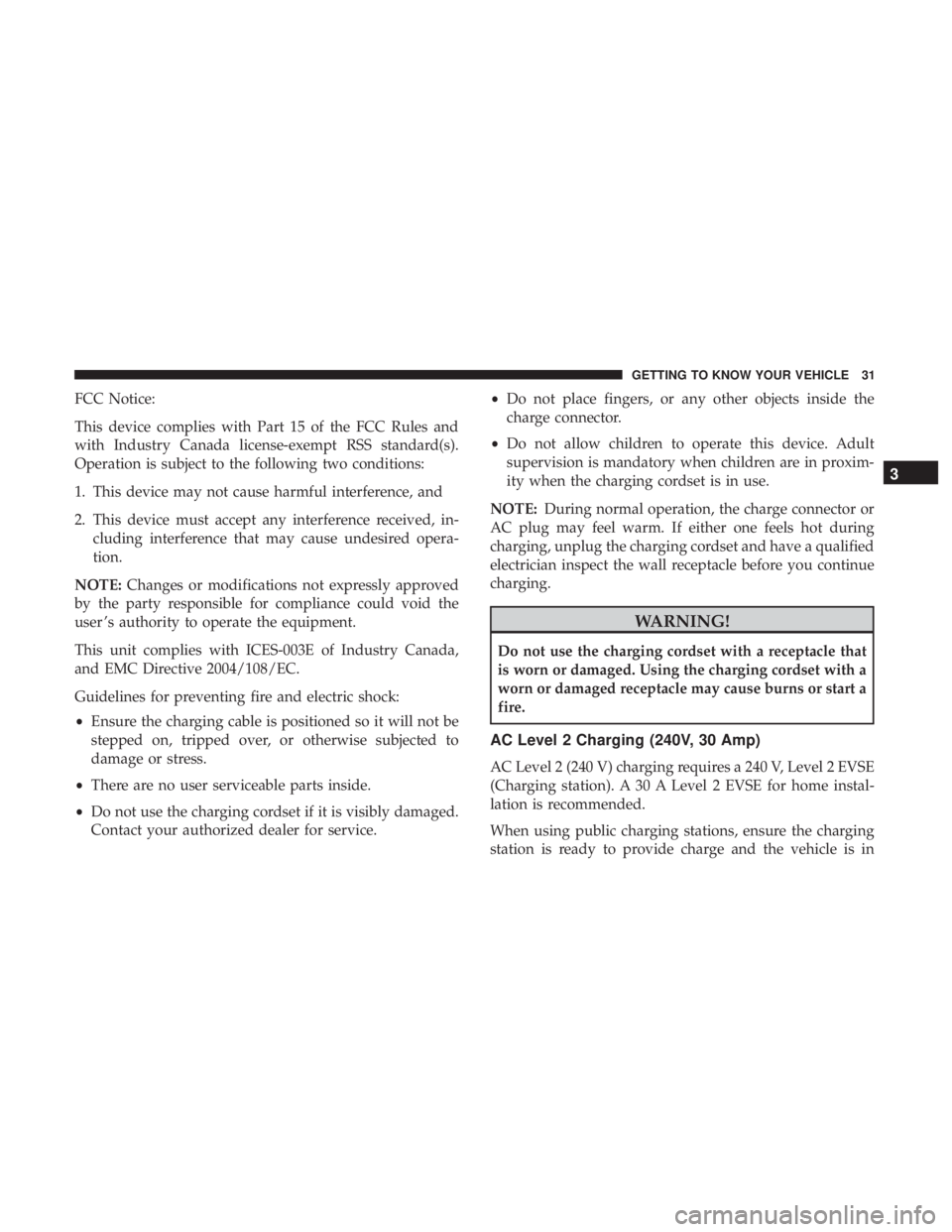CHRYSLER PACIFICA HYBRID 2018  Owners Manual FCC Notice:
This device complies with Part 15 of the FCC Rules and
with Industry Canada license-exempt RSS standard(s).
Operation is subject to the following two conditions:
1. This device may not cau