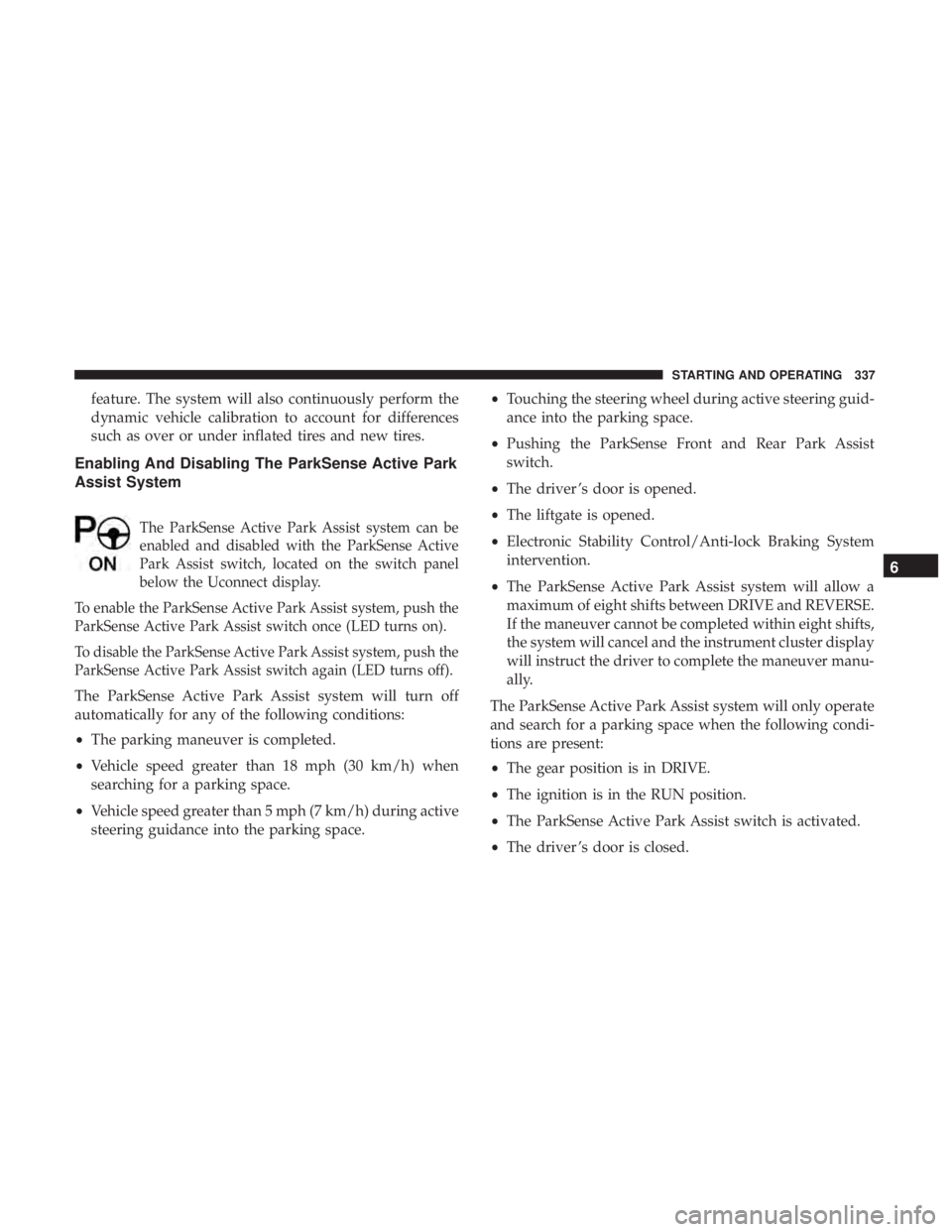 CHRYSLER PACIFICA HYBRID 2018  Owners Manual feature. The system will also continuously perform the
dynamic vehicle calibration to account for differences
such as over or under inflated tires and new tires.
Enabling And Disabling The ParkSense A