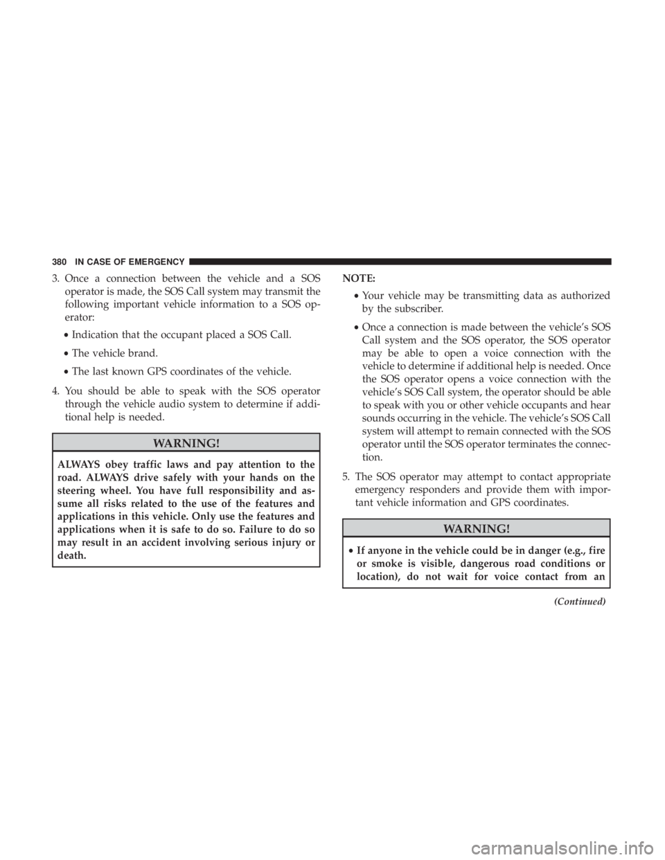 CHRYSLER PACIFICA HYBRID 2018  Owners Manual 3. Once a connection between the vehicle and a SOSoperator is made, the SOS Call system may transmit the
following important vehicle information to a SOS op-
erator:
• Indication that the occupant p