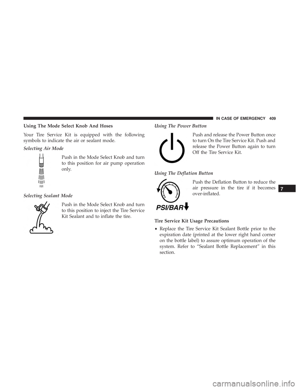 CHRYSLER PACIFICA HYBRID 2018  Owners Manual Using The Mode Select Knob And Hoses
Your Tire Service Kit is equipped with the following
symbols to indicate the air or sealant mode.
Selecting Air ModePush in the Mode Select Knob and turn
to this p