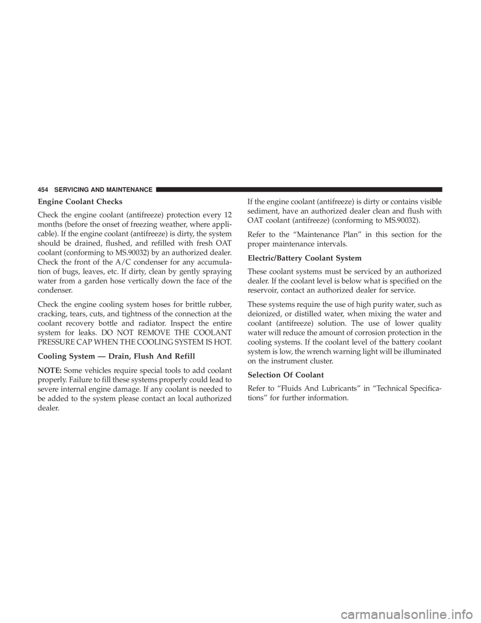 CHRYSLER PACIFICA HYBRID 2018  Owners Manual Engine Coolant Checks
Check the engine coolant (antifreeze) protection every 12
months (before the onset of freezing weather, where appli-
cable). If the engine coolant (antifreeze) is dirty, the syst