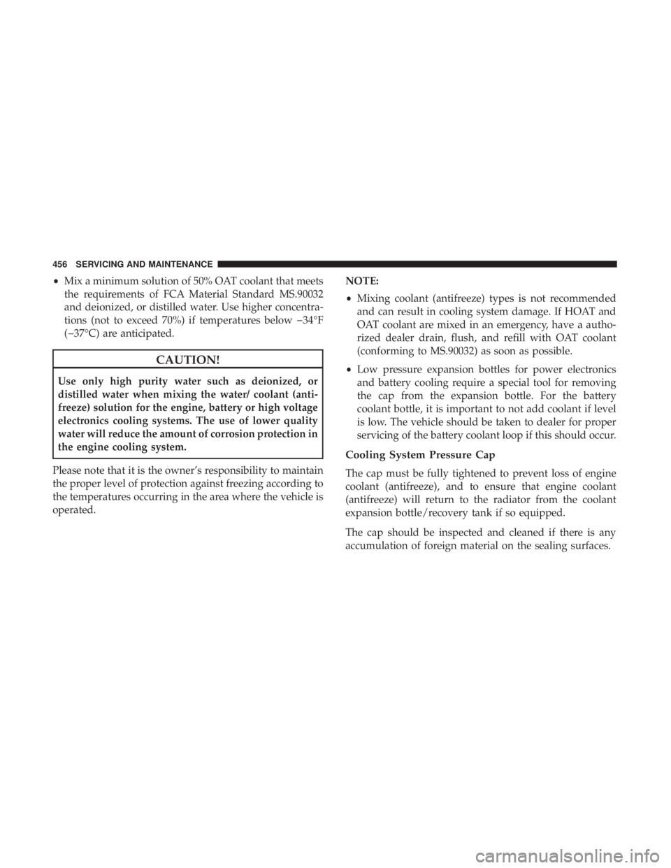 CHRYSLER PACIFICA HYBRID 2018  Owners Manual •Mix a minimum solution of 50% OAT coolant that meets
the requirements of FCA Material Standard MS.90032
and deionized, or distilled water. Use higher concentra-
tions (not to exceed 70%) if tempera