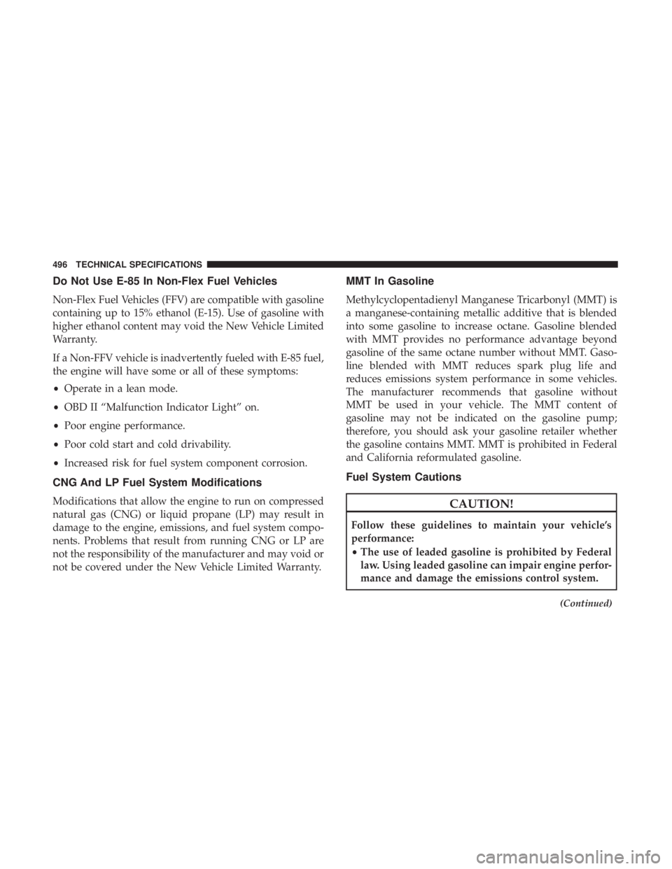 CHRYSLER PACIFICA HYBRID 2018 Owners Manual Do Not Use E-85 In Non-Flex Fuel Vehicles
Non-Flex Fuel Vehicles (FFV) are compatible with gasoline
containing up to 15% ethanol (E-15). Use of gasoline with
higher ethanol content may void the New Ve CHRYSLER PACIFICA HYBRID 2018 Owners Manual Do Not Use E-85 In Non-Flex Fuel Vehicles
Non-Flex Fuel Vehicles (FFV) are compatible with gasoline
containing up to 15% ethanol (E-15). Use of gasoline with
higher ethanol content may void the New Ve