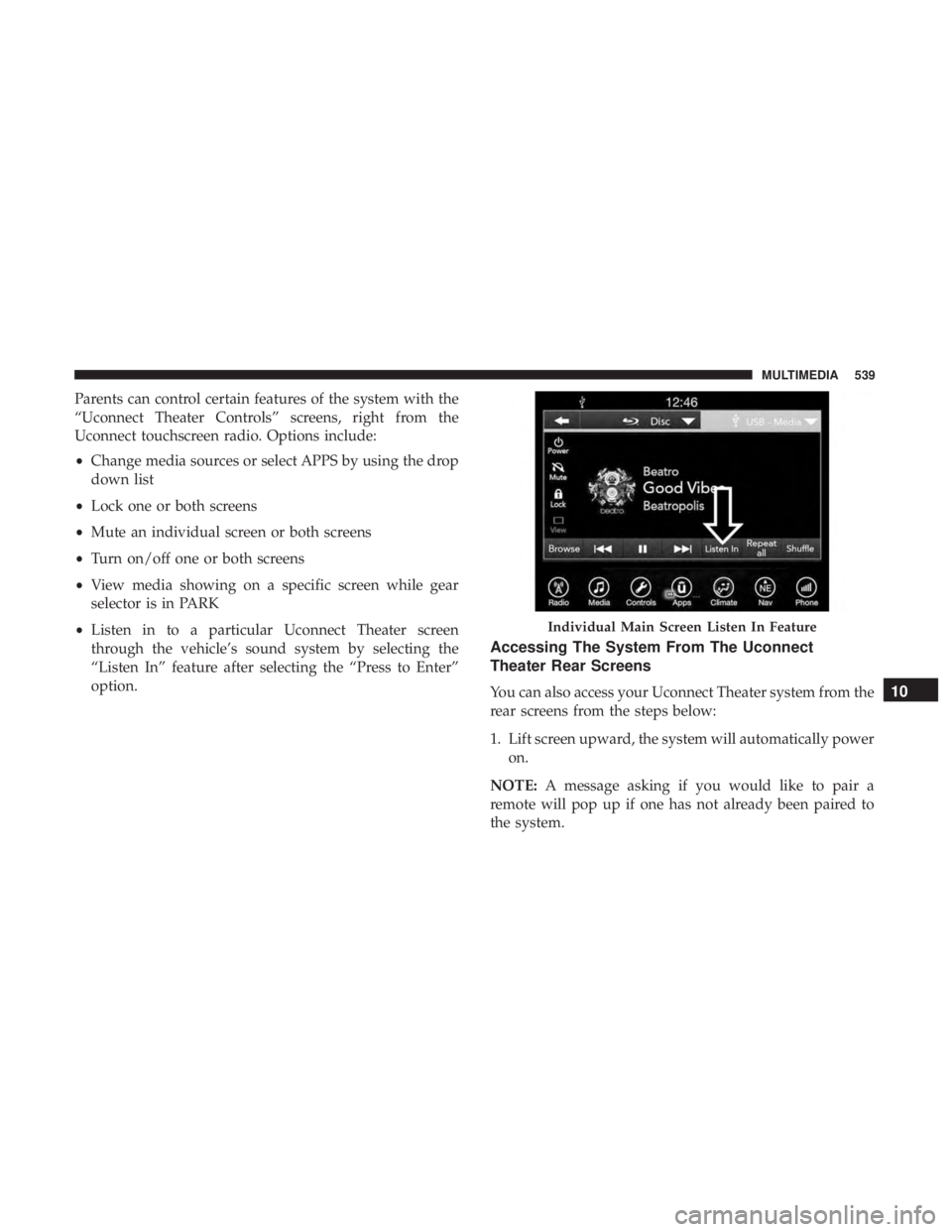 CHRYSLER PACIFICA HYBRID 2018  Owners Manual Parents can control certain features of the system with the
“Uconnect Theater Controls” screens, right from the
Uconnect touchscreen radio. Options include:
•Change media sources or select APPS 